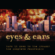 EYES & EARS - Burn It Down to the Ground: The Complete Recordings (CASS)