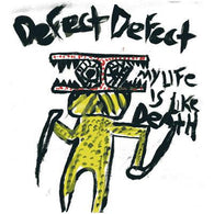DEFECT DEFECT - My Life is Like Death (7")