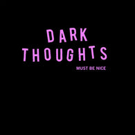 DARK THOUGHTS - Must Be Nice (LP)