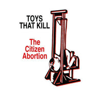 TOYS THAT KILL - The Citizen Abortion (CASS)